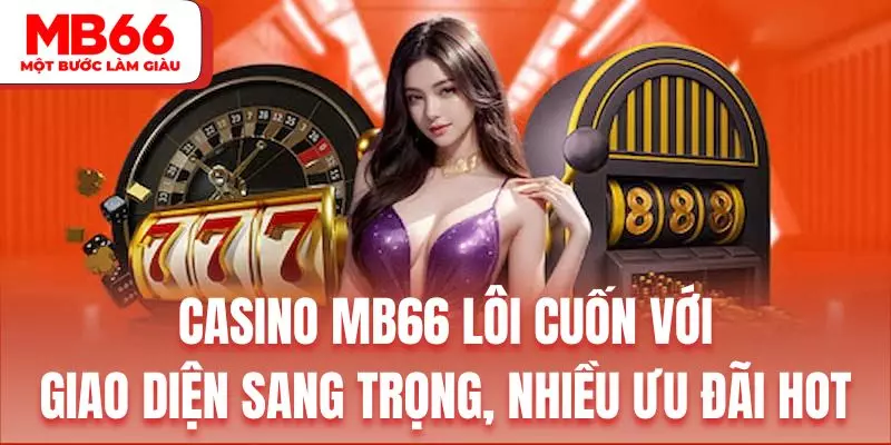 CASINO MB66 lôi cuốn với giao diện sang trọng, nhiều ưu đãi hot