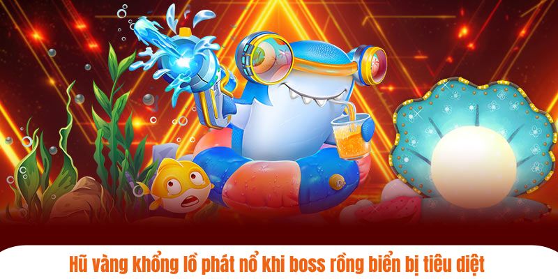 Hũ vàng khổng lồ phát nổ khi boss rồng biển bị tiêu diệt 